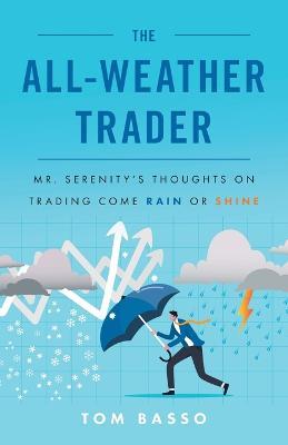 The All Weather Trader: Mr. Serenity's Thoughts on Trading Come Rain or Shine - Tom Basso - cover