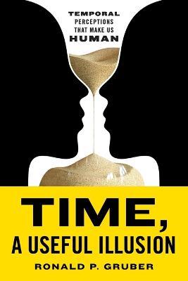 Time, a Useful Illusion: Temporal Perceptions That Make Us Human - Ronald P Gruber - cover