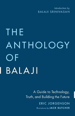 The Anthology of Balaji: A Guide to Technology, Truth, and Building the Future - Eric Jorgenson - cover