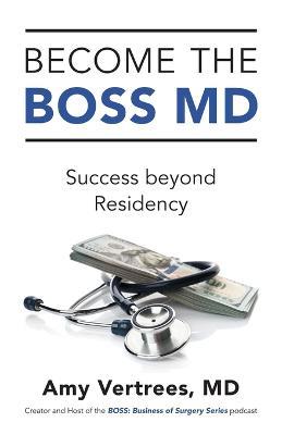 Become the BOSS MD: Success beyond Residency - Amy Vertrees - cover