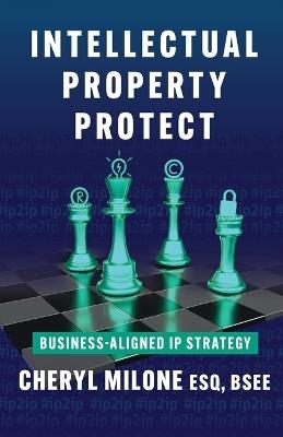 Intellectual Property Protect: Business-Aligned IP Strategy - Cheryl Cowles - cover