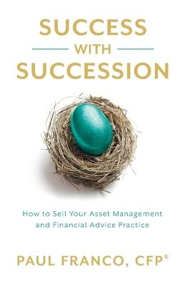 Success with Succession: How to Sell Your Asset Management and Financial Advice Practice - Paul Franco - cover
