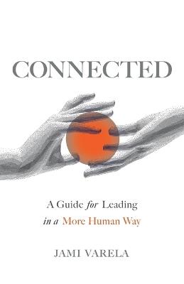 Connected: A Guide for Leading in a More Human Way - Jami Varela - cover