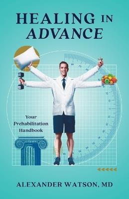 Healing in Advance: Your Prehabilitation Handbook - Alexander Watson - cover