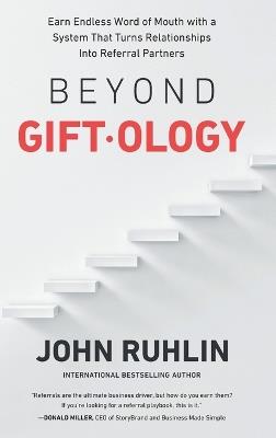 Beyond Giftology: Earn Endless Word of Mouth with a System That Turns Relationships Into Referral Partners - John Ruhlin - cover