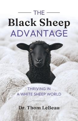 The Black Sheep Advantage: Thriving in a White Sheep World - Thom LeBeau - cover