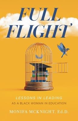Full Flight: Lessons in Leading as a Black Woman in Education - Monifa McKnight - cover