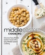 Middle Eastern Cooking: Discover Tasty Middle Eastern Food with Easy Middle Eastern Cooking