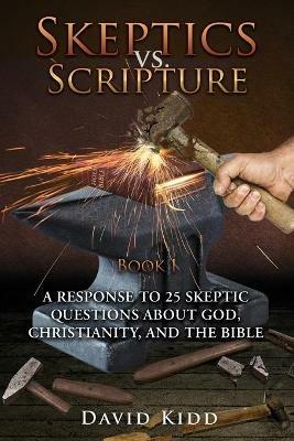 Skeptics vs. Scripture Book I: A Response to 25 Skeptic Questions About God, Christianity, and the Bible - David Kidd - cover