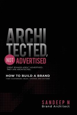 Architected, Not Advertised: How to Build a Brand that Customers Trust, Choose and Defend - N Sandeep - cover