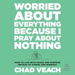 Worried About Everything Because I Pray About Nothing