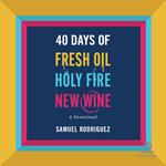 40 Days of Fresh Oil, Holy Fire, New Wine
