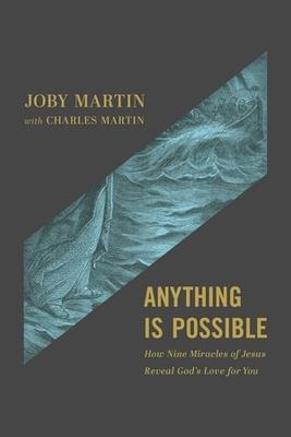 Anything Is Possible: How Nine Miracles of Jesus Reveal God's Love for You - Charles Martin,Joby Martin - cover