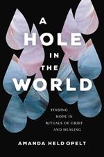 A Hole in the World: Finding Hope in Rituals of Grief and Healing