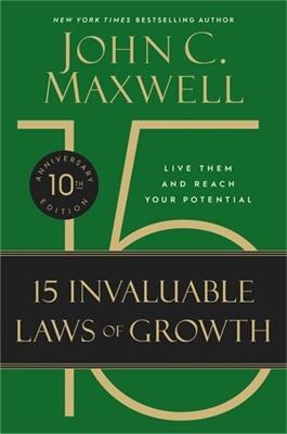 The 15 Invaluable Laws of Growth (10th Anniversary Edition): Live Them and Reach Your Potential - John C. Maxwell - cover