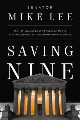 Saving Nine: The Fight Against the Left's Audacious Plan to Pack the Supreme Court and Destroy American Liberty - Mike Lee - cover