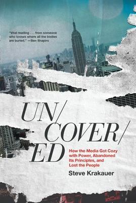 Uncovered: How the Media Got Cozy With Power, Abandoned its Principles, and Lost the People - Steve Krakauer - cover