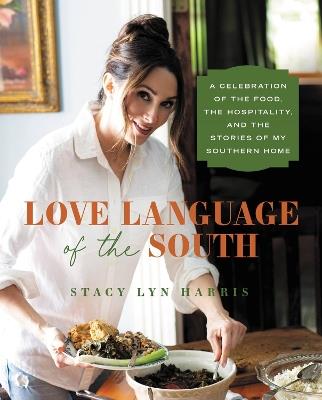 Love Language of the South: A Celebration of the Food, the Hospitality, and the Stories of My Southern Home - Stacy Lyn Harris - cover