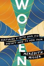 Woven: Nurturing a Faith Your Kid Doesn’t Have to Heal From