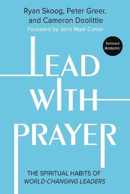 Lead with Prayer: The Spiritual Habits of World-Changing Leaders - Cameron Doolittle,Jill Heisey,Peter Greer - cover