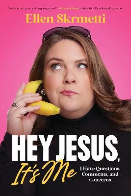 Hey, Jesus, It’s Me: I Have Questions, Comments, and Concerns - Ellen Skrmetti - cover