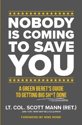 Nobody Is Coming to Save You: A Green Beret's Guide to Getting Big Sh*t Done - Scott Mann - cover