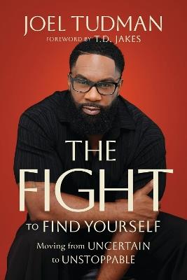 The Fight to Find Yourself: Moving From Uncertain to Unstoppable - Joel Tudman - cover