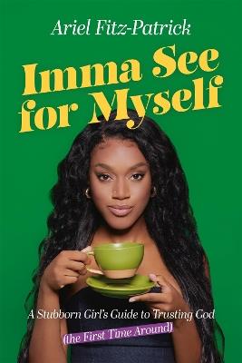Imma See for Myself: A Stubborn Girl's Guide to Trusting God (the First Time Around) - Ariel Fitz-Patrick - cover