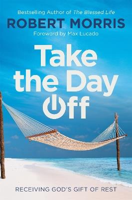 Take the Day Off: Receiving God's Gift of Rest - Robert Morris - cover
