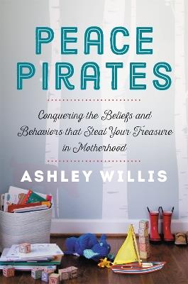 Peace Pirates: Reclaiming the Treasures of Your Motherhood Adventure - Ashley Willis - cover