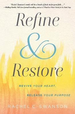 Refine and Restore: Revive Your Heart, Release Your Purpose - Rachel C. Swanson - cover