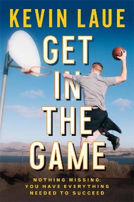 Get in the Game: Nothing Missing: You Have Everything Needed to Succeed - Kevin Laue - cover