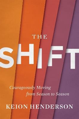 The Shift: Courageously Moving from Season to Season - Keion Henderson - cover