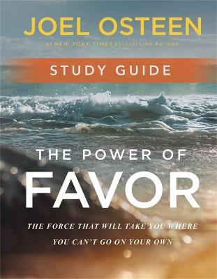 The Power of Favor Study Guide: Unleashing the Force That Will Take You Where You Can't Go on Your Own - Joel Osteen - cover