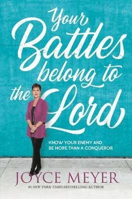 Your Battles Belong to the Lord: Know Your Enemy and Be More Than a Conqueror - Joyce Meyer - cover