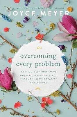 Overcoming Every Problem: 40 Promises from God's Word to Strengthen You Through Life's Greatest Challenges - Joyce Meyer - cover