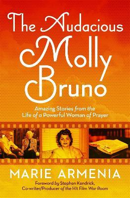 The Audacious Molly Bruno: Amazing Stories from the Life of a Powerful Woman of Prayer - Marie Armenia - cover