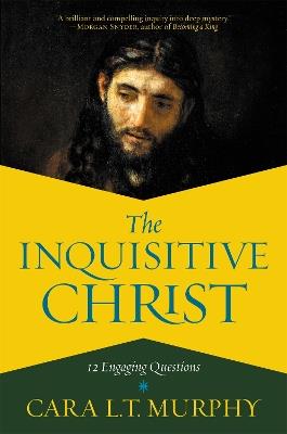 The Inquisitive Christ: 12 Engaging Questions - Cara L. Murphy - cover