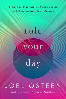 Rule Your Day: 6 Keys to Maximizing Your Success and Accelerating Your Dreams - Joel Osteen - cover