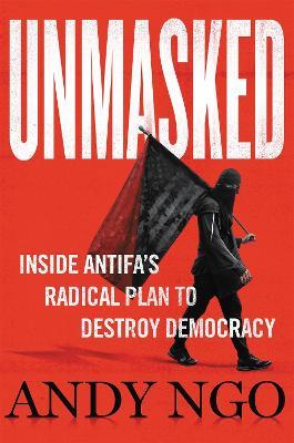 Unmasked: Inside Antifa's Radical Plan to Destroy Democracy - Andy Ngo - cover