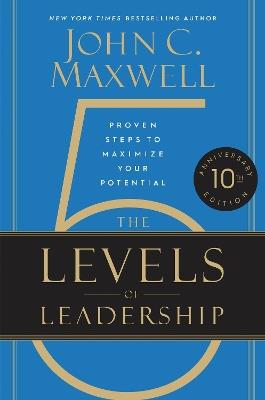 The 5 Levels of Leadership (10th Anniversary Edition): Proven Steps to Maximize Your Potential - John C. Maxwell - cover