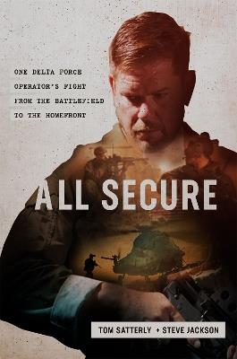 All Secure: A Special Operations Soldier's Fight to Survive on the Battlefield and the Homefront - Steve Jackson,Tom Satterly - cover