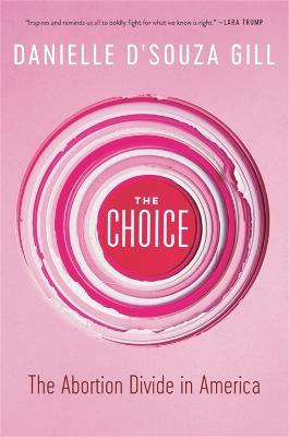 The Choice: The Abortion Divide in America - Danielle D'Souza Gill - cover