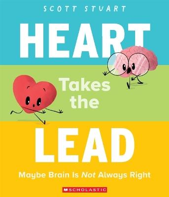Heart Takes the Lead: Maybe Brain Is Not Always Right - Scott Stuart - cover