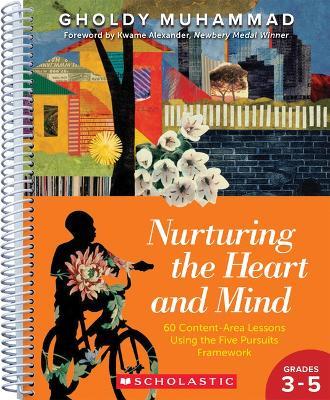Nurturing the Heart and Mind, Grades 3-5: 60 Content-Area Lessons Using the Five-Pursuits Framework - Gholdy Muhammad - cover