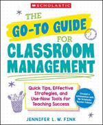 The Go-To-Guide for Classroom Management: Quick Tips, Effective Strategies, and Use-Now Tools for Teaching Success