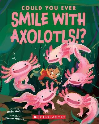 Could You Ever Smile with Axolotls!? - Sandra Markle - cover