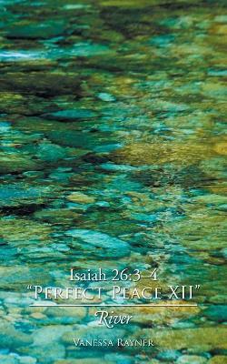 Isaiah 26: 3-4 "Perfect Peace XII" River - Vanessa Rayner - cover