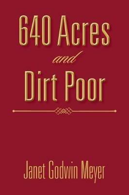640 Acres and Dirt Poor - Janet Godwin Meyer - cover