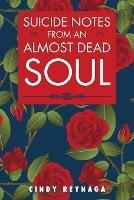 Suicide Notes from an Almost Dead Soul - Cindy Reynaga - cover